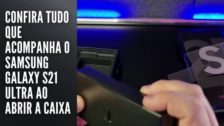 Confira tudo que acompanha o Samsung Galaxy S21 Ultra ao abrir a caixa