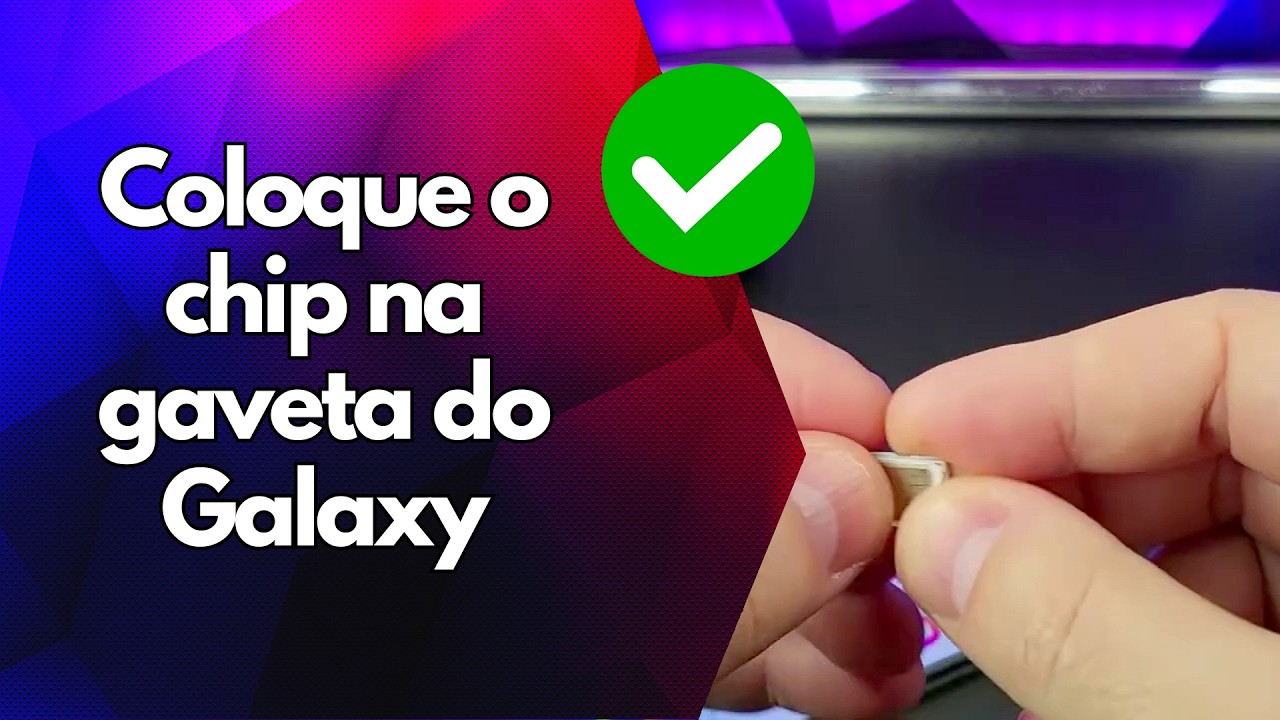 ✅ Coloque o chip na gaveta do Galaxy